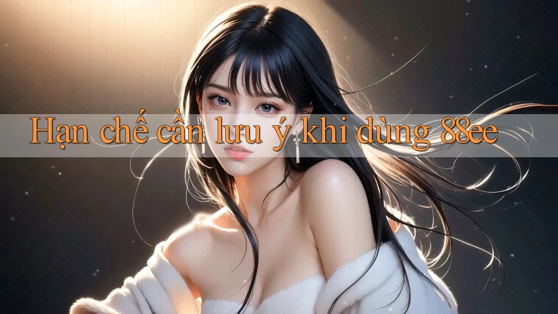 Hạn chế cần lưu ý khi dùng 88ee