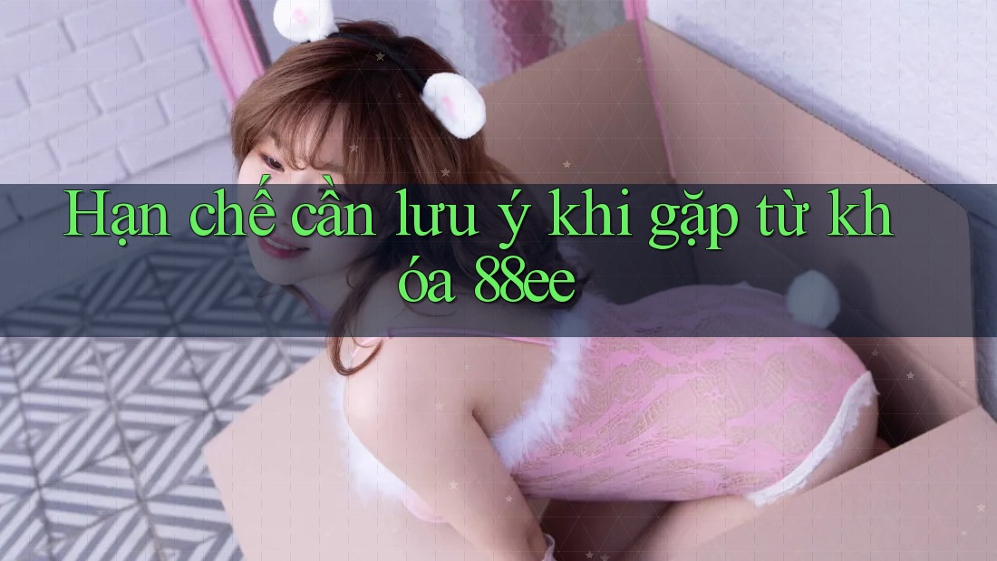 Hạn chế cần lưu ý khi gặp từ khóa 88ee
