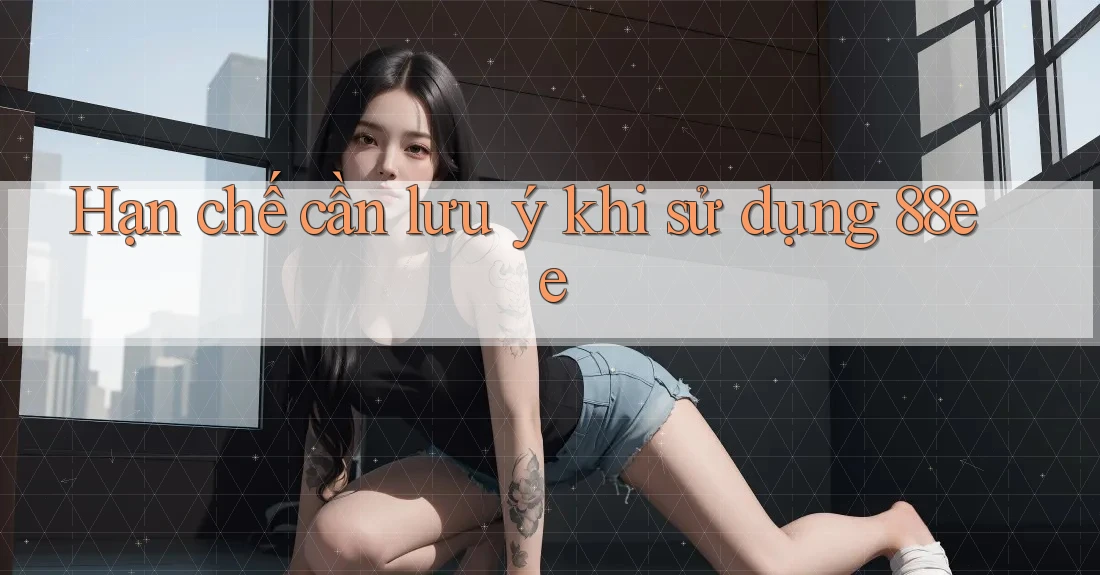 Hạn chế cần lưu ý khi sử dụng 88ee