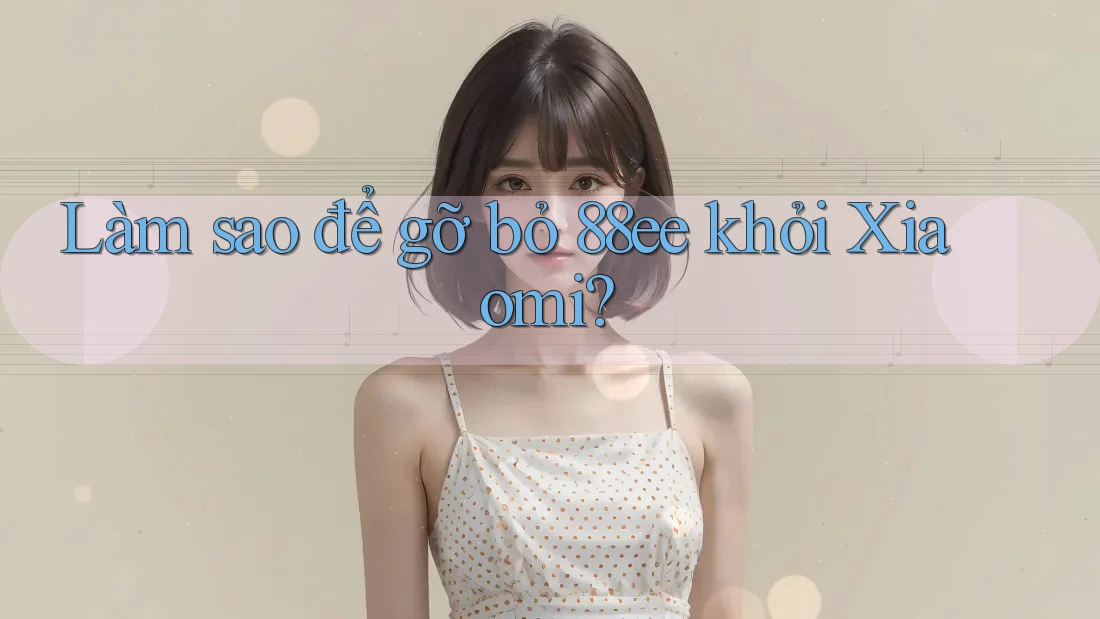 Làm sao để gỡ bỏ 88ee khỏi Xiaomi?