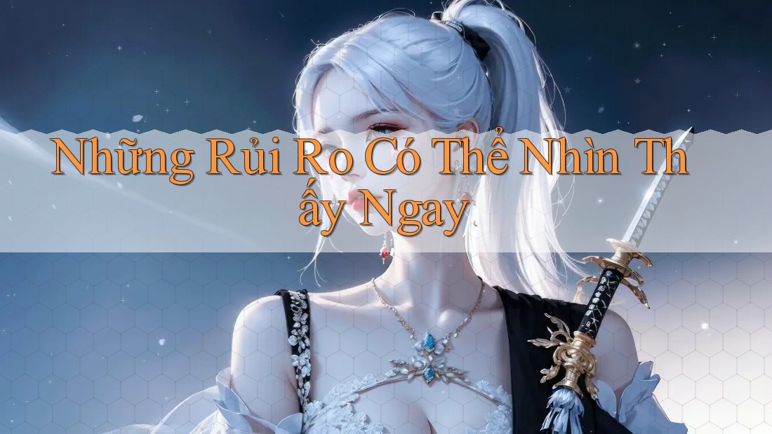 Những Rủi Ro Có Thể Nhìn Thấy Ngay