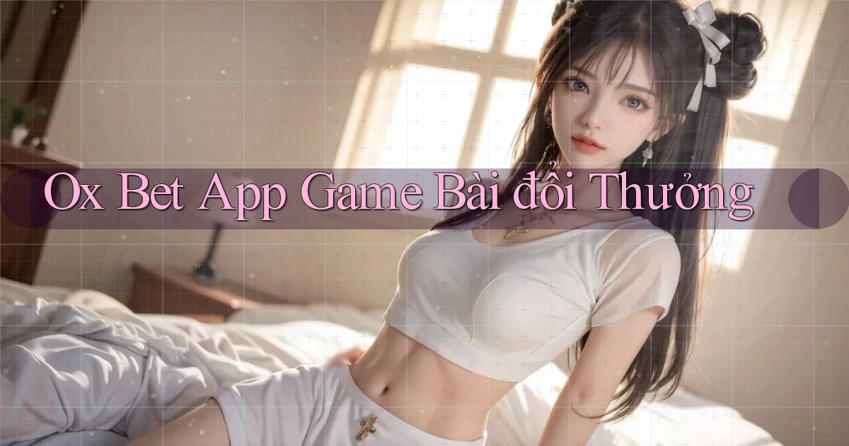 ox bet app game bài đổi thưởng