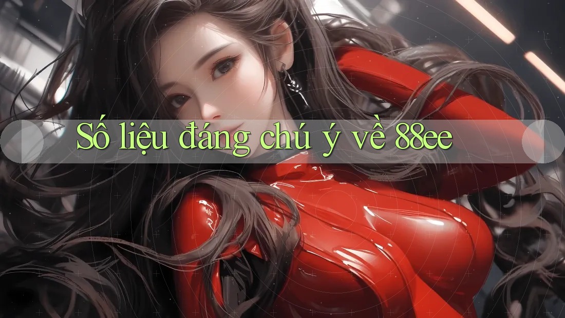 Số liệu đáng chú ý về 88ee