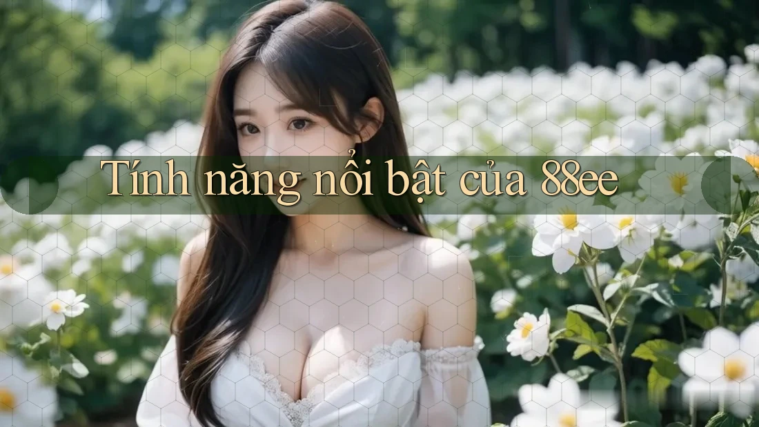 Tính năng nổi bật của 88ee Tính năng nổi bật của 88ee