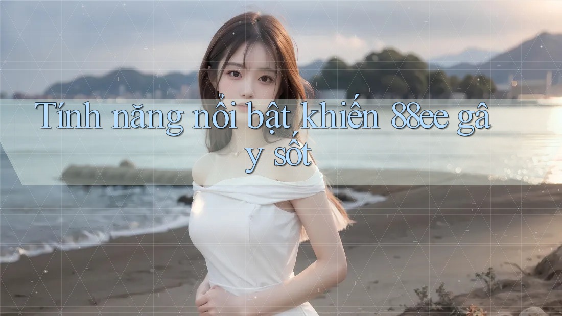 Tính năng nổi bật khiến 88ee gây sốt