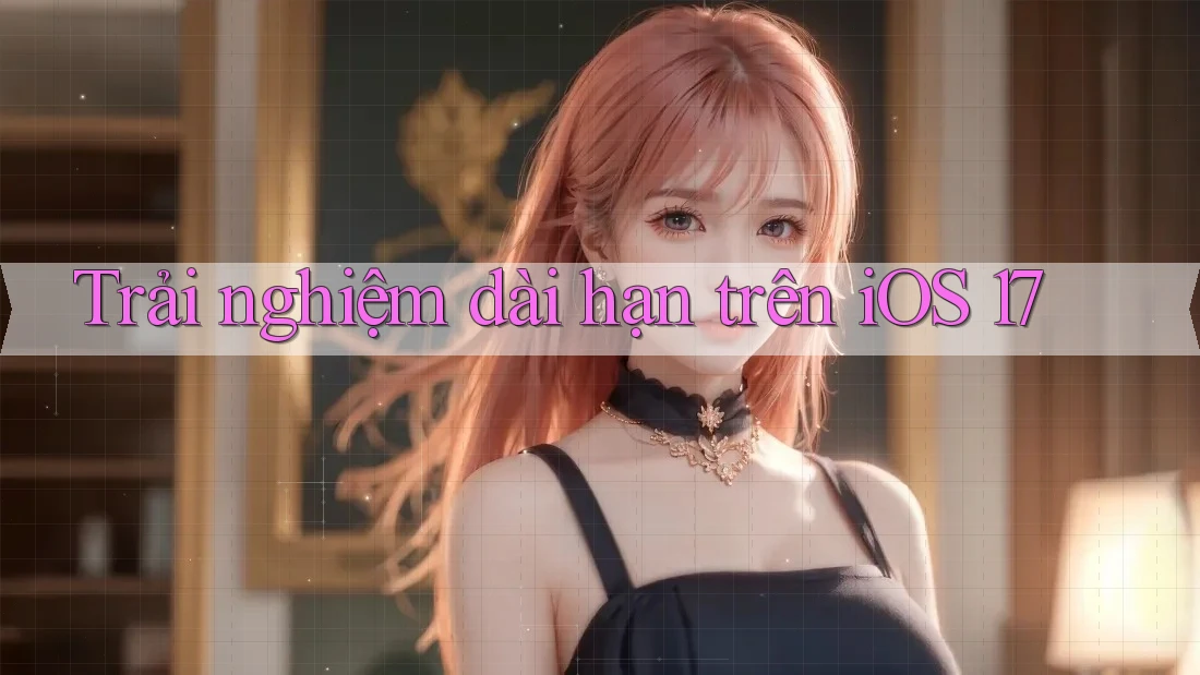Trải nghiệm dài hạn trên iOS 17