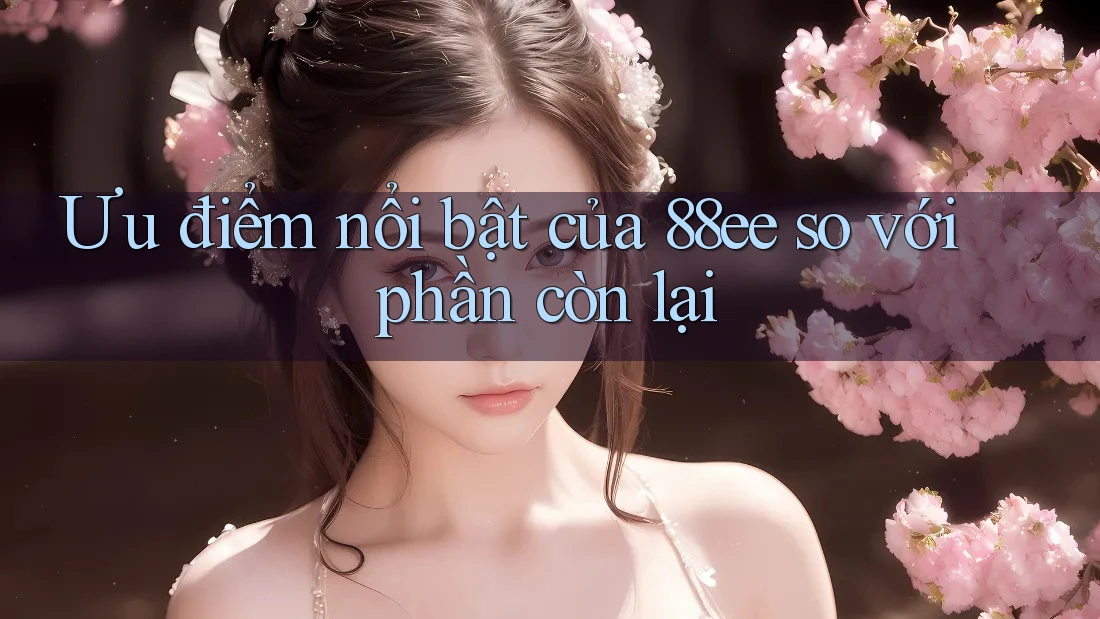Ưu điểm nổi bật của 88ee so với phần còn lại