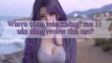 Winvn có an toàn không sau 1 tuần dùng review tích cực